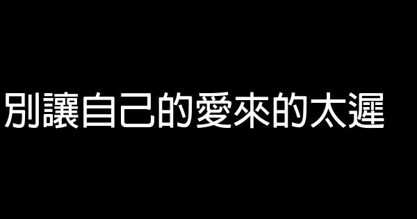 別讓自己的愛來的太遲 1