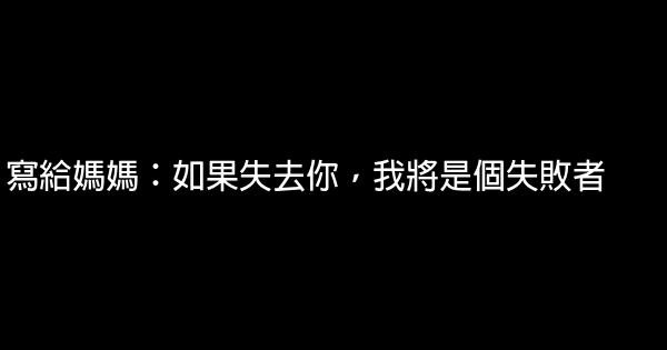 寫給媽媽：如果失去你，我將是個失敗者 1