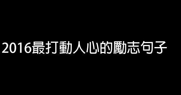 2016最打动人心的励志句子 0 (0)