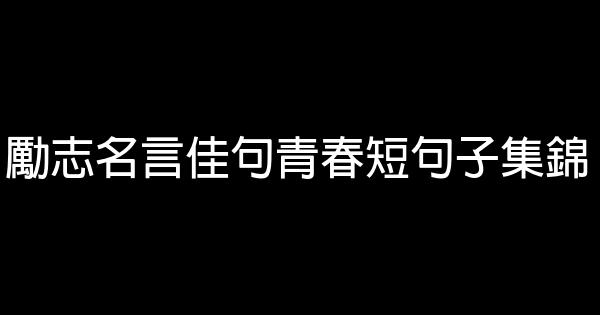 励志名言佳句青春短句子集锦 0 (0)