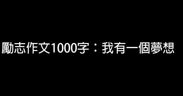 勵志作文1000字：我有一個夢想 0 (0)