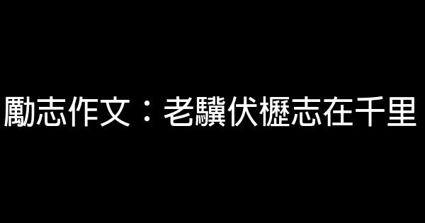 勵志作文：老驥伏櫪志在千里 0 (0)