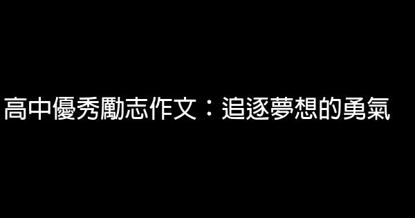 高中優秀勵志作文：追逐夢想的勇氣 0 (0)