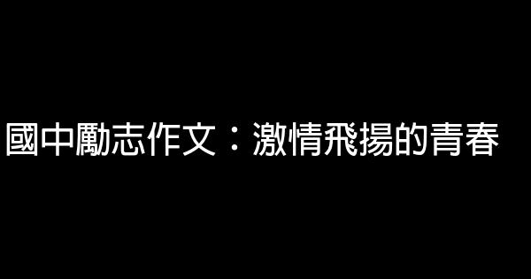 國中勵志作文：激情飛揚的青春 0 (0)