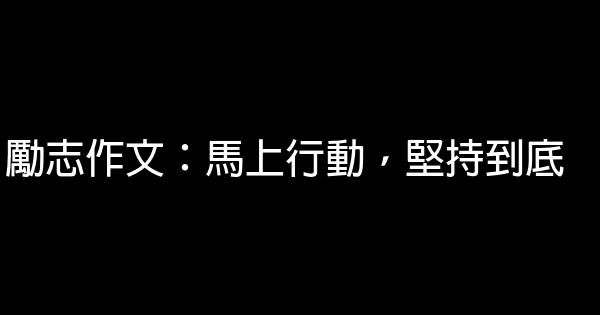 勵志作文：馬上行動，堅持到底 0 (0)