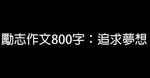 勵志作文800字：追求夢想 0 (0)