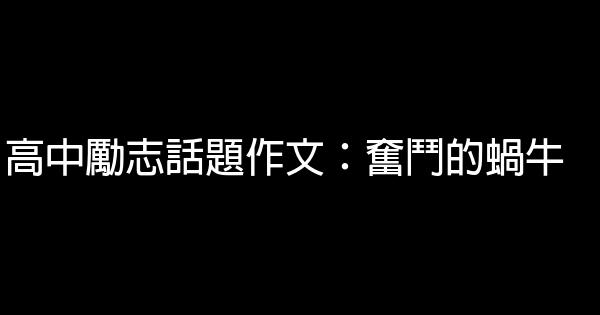 高中勵志話題作文：奮鬥的蝸牛 0 (0)