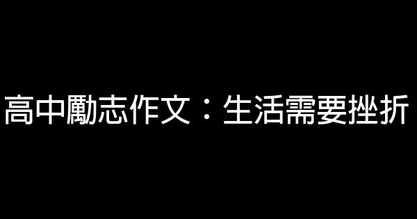 高中勵志作文：生活需要挫折 0 (0)