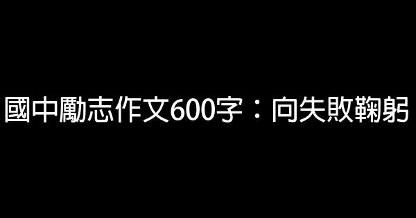 國中勵志作文600字：向失敗鞠躬 0 (0)