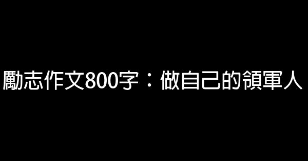 勵志作文800字：做自己的領軍人 0 (0)