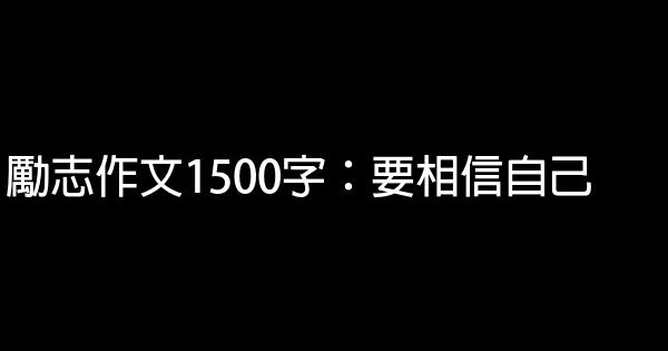 勵志作文1500字：要相信自己 0 (0)