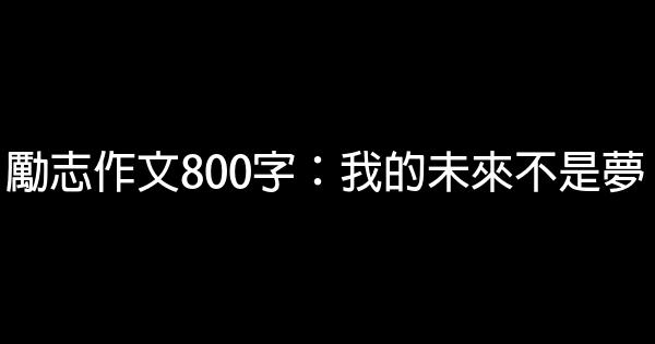 勵志作文800字：我的未來不是夢 0 (0)