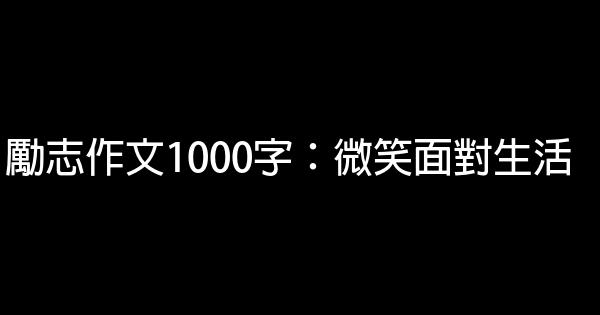 勵志作文1000字：微笑面對生活 1