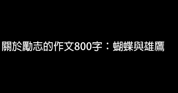 關於勵志的作文800字：蝴蝶與雄鷹 1