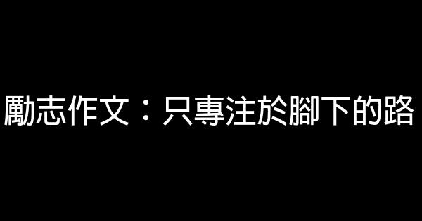 勵志作文：只專注於腳下的路 1