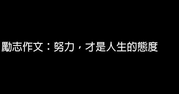 勵志作文：努力，才是人生的態度 1