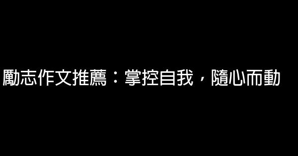 勵志作文推薦：掌控自我，隨心而動 0 (0)