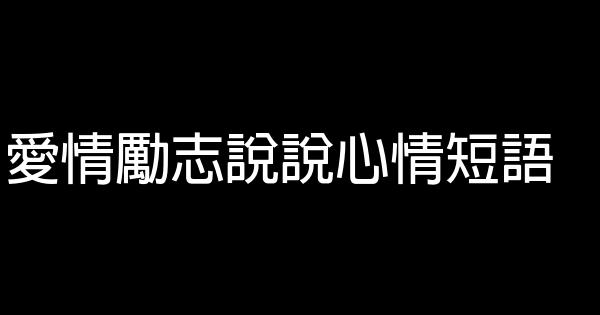 爱情励志说说心情短语 0 (0)