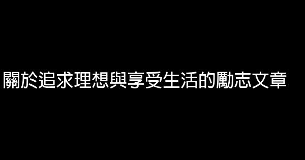 关于追求理想与享受生活的励志文章 1