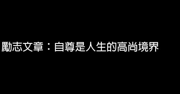 勵志文章：自尊是人生的高尚境界 0 (0)