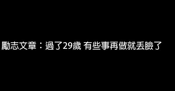 勵志文章：過了29歲 有些事再做就丟臉了 0 (0)