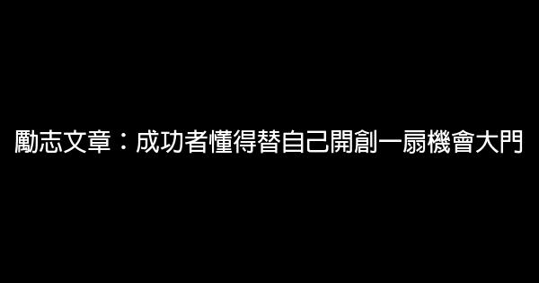 勵志文章：成功者懂得替自己開創一扇機會大門 0 (0)