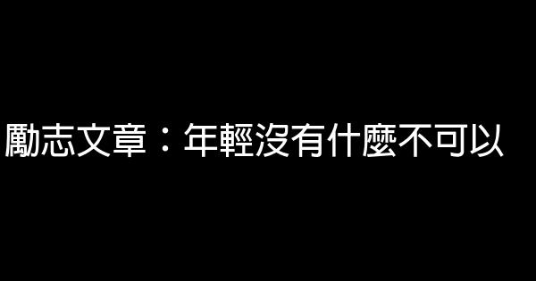 勵志文章：年輕沒有什麼不可以 0 (0)