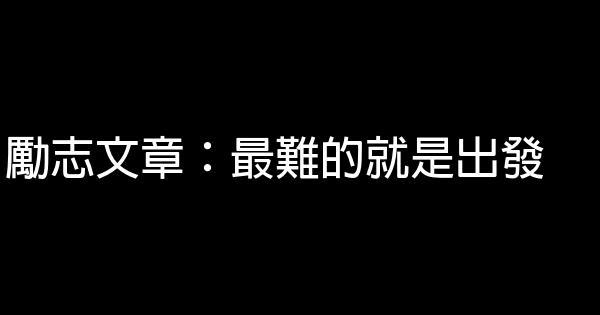 勵志文章：最難的就是出發 0 (0)