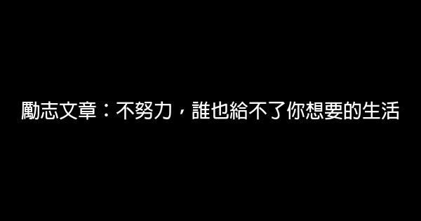 勵志文章：不努力，誰也給不了你想要的生活 0 (0)