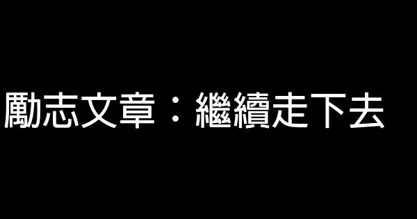 勵志文章：繼續走下去 0 (0)