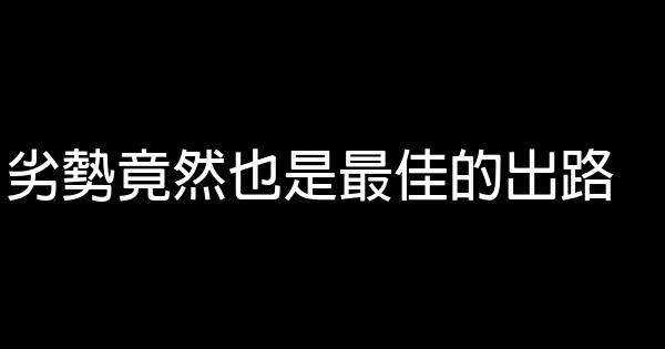 劣勢竟然也是最佳的出路 0 (0)