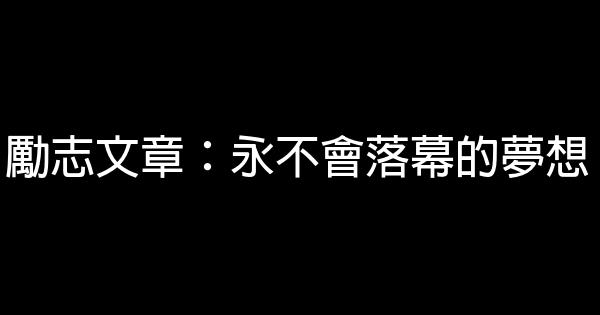 勵志文章：永不會落幕的夢想 0 (0)