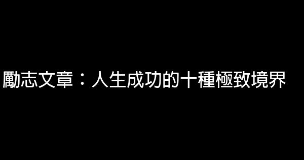 勵志文章：人生成功的十種極致境界 0 (0)