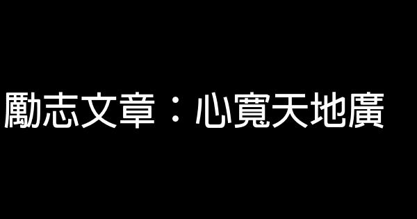 勵志文章：心寬天地廣 0 (0)