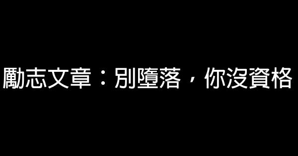 勵志文章：別墮落，你沒資格 0 (0)