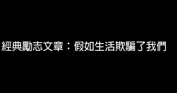 經典勵志文章：假如生活欺騙了我們 0 (0)