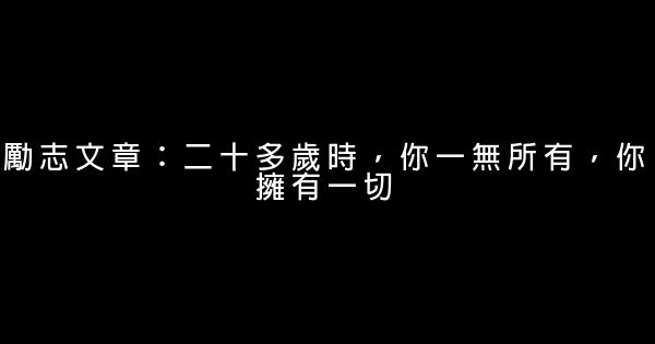 勵志文章：二十多歲時，你一無所有，你擁有一切 0 (0)