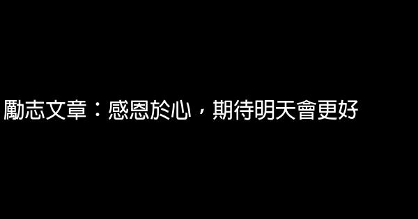 勵志文章：感恩於心，期待明天會更好 0 (0)