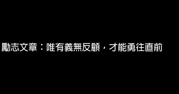 勵志文章：唯有義無反顧，才能勇往直前 0 (0)