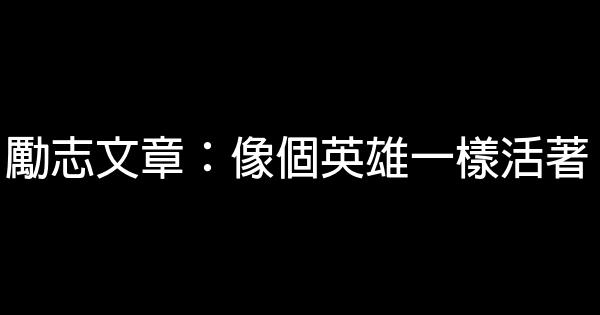 勵志文章：像個英雄一樣活著 0 (0)