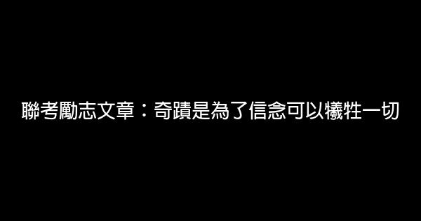 聯考勵志文章：奇蹟是為了信念可以犧牲一切 0 (0)