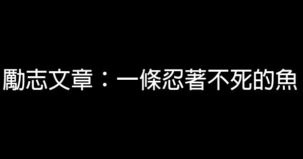 勵志文章：一條忍著不死的魚 0 (0)