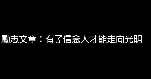 勵志文章：有了信念人才能走向光明 0 (0)