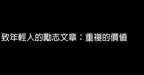 致年輕人的勵志文章：重複的價值 0 (0)