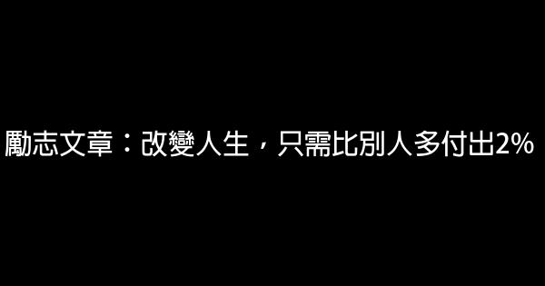 勵志文章：改變人生，只需比別人多付出2% 0 (0)