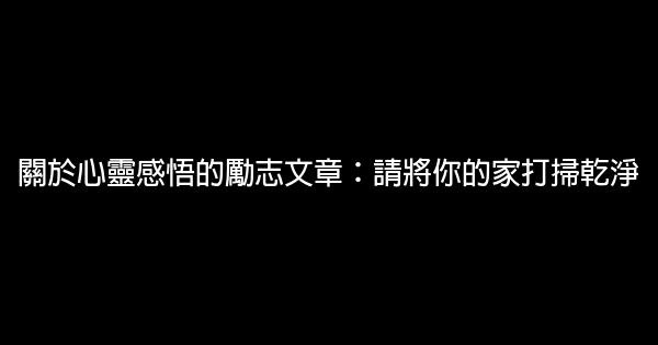 關於心靈感悟的勵志文章：請將你的家打掃乾淨 0 (0)