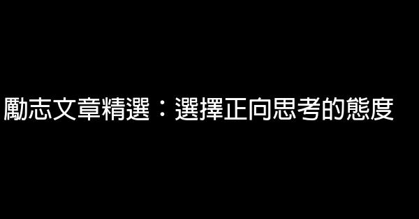 勵志文章精選：選擇正向思考的態度 0 (0)