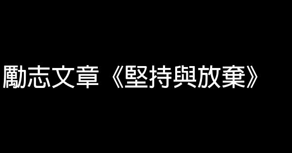 勵志文章《堅持與放棄》 0 (0)