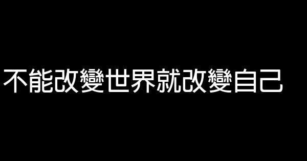 不能改變世界就改變自己 0 (0)