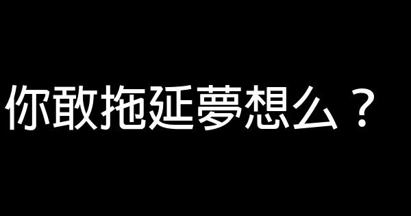 你敢拖延夢想么？ 0 (0)